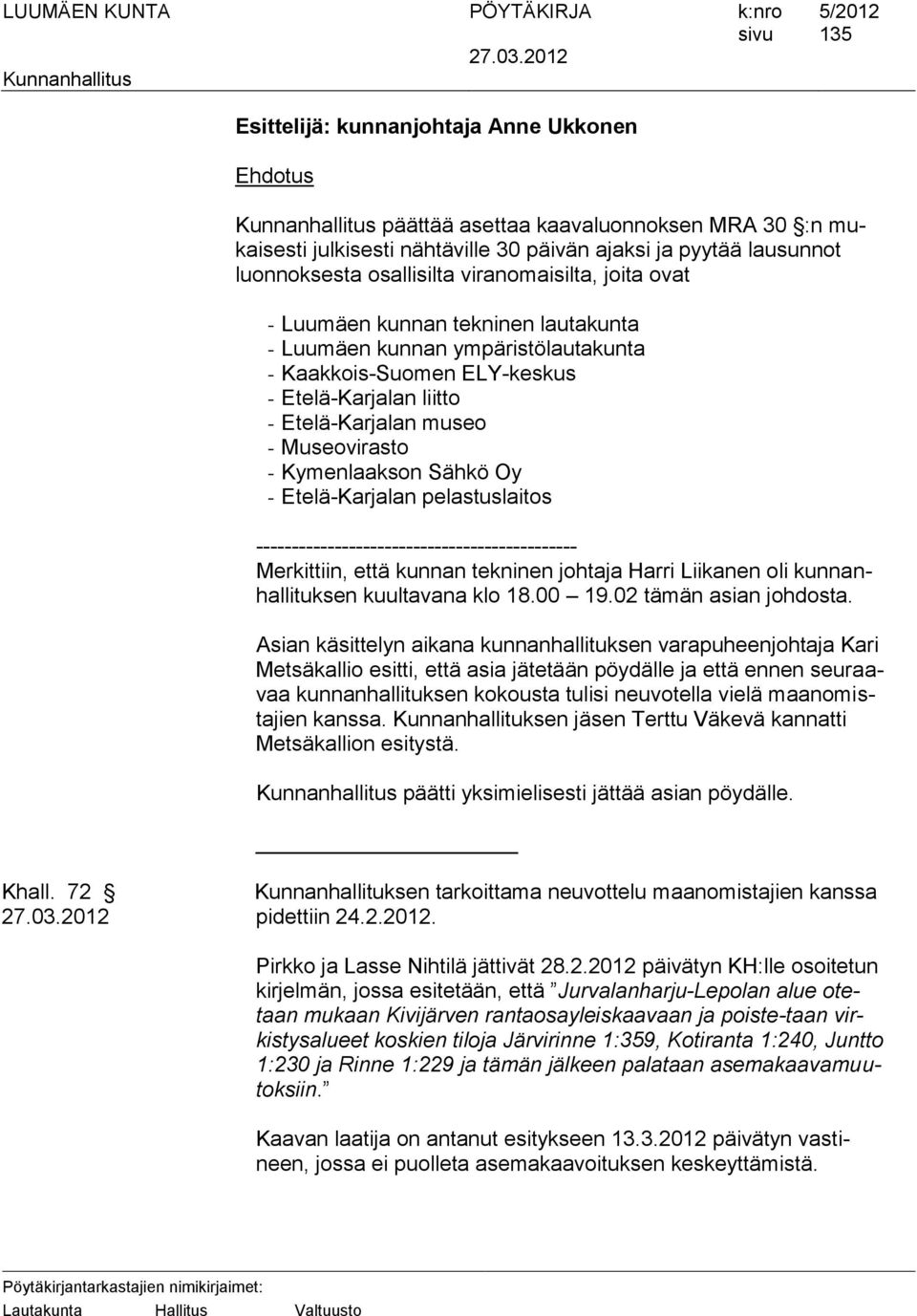 --------------------------------------------- Merkittiin, että kunnan tekninen johtaja Harri Liikanen oli kunnanhallituksen kuultavana klo 18.00 19.02 tämän asian johdosta.