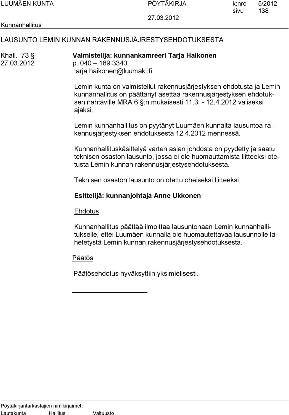 2012 väliseksi ajaksi. Lemin kunnanhallitus on pyytänyt Luumäen kunnalta lausuntoa rakennusjärjestyksen ehdotuksesta 12.4.2012 mennessä.