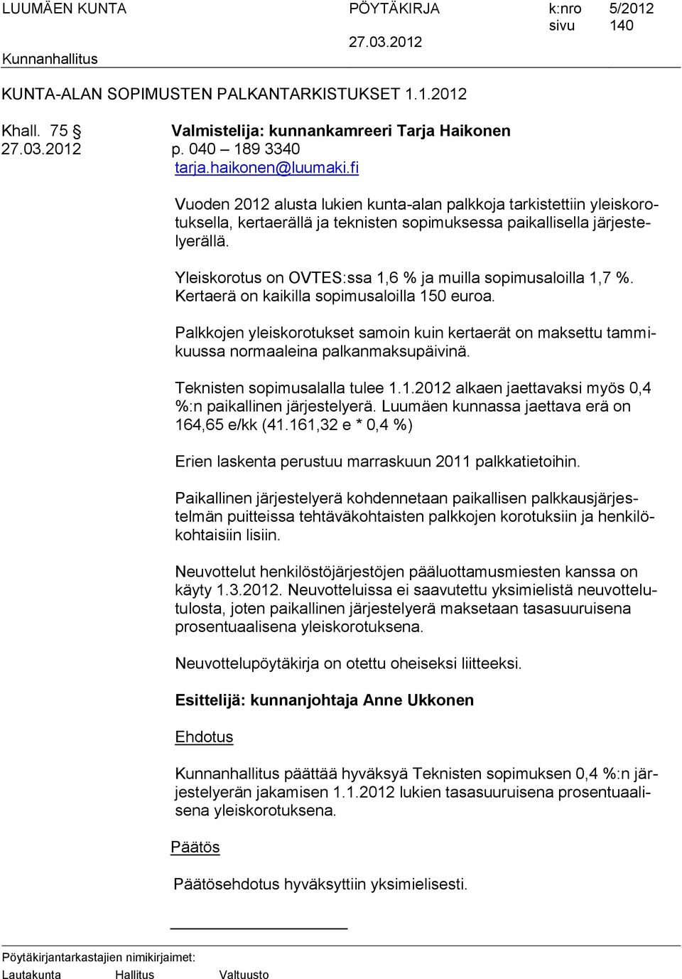 Yleiskorotus on OVTES:ssa 1,6 % ja muilla sopimusaloilla 1,7 %. Kertaerä on kaikilla sopimusaloilla 150 euroa.