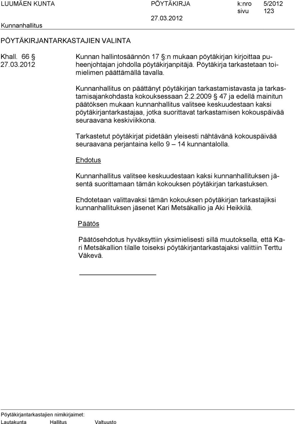 2.2009 47 ja edellä mainitun päätöksen mukaan kunnanhallitus valitsee keskuudestaan kaksi pöytäkirjantarkastajaa, jotka suorittavat tarkastamisen kokouspäivää seuraavana keskiviikkona.