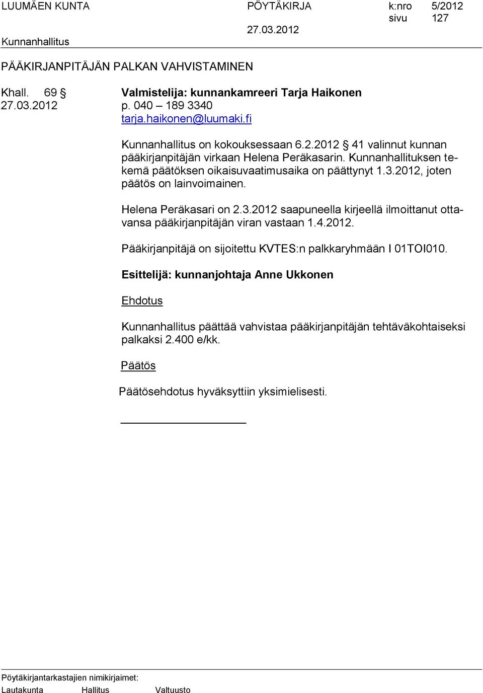 2012, joten päätös on lainvoimainen. Helena Peräkasari on 2.3.2012 saapuneella kirjeellä ilmoittanut ottavansa pääkirjanpitäjän viran vastaan 1.4.2012. Pääkirjanpitäjä on sijoitettu KVTES:n palkkaryhmään I 01TOI010.