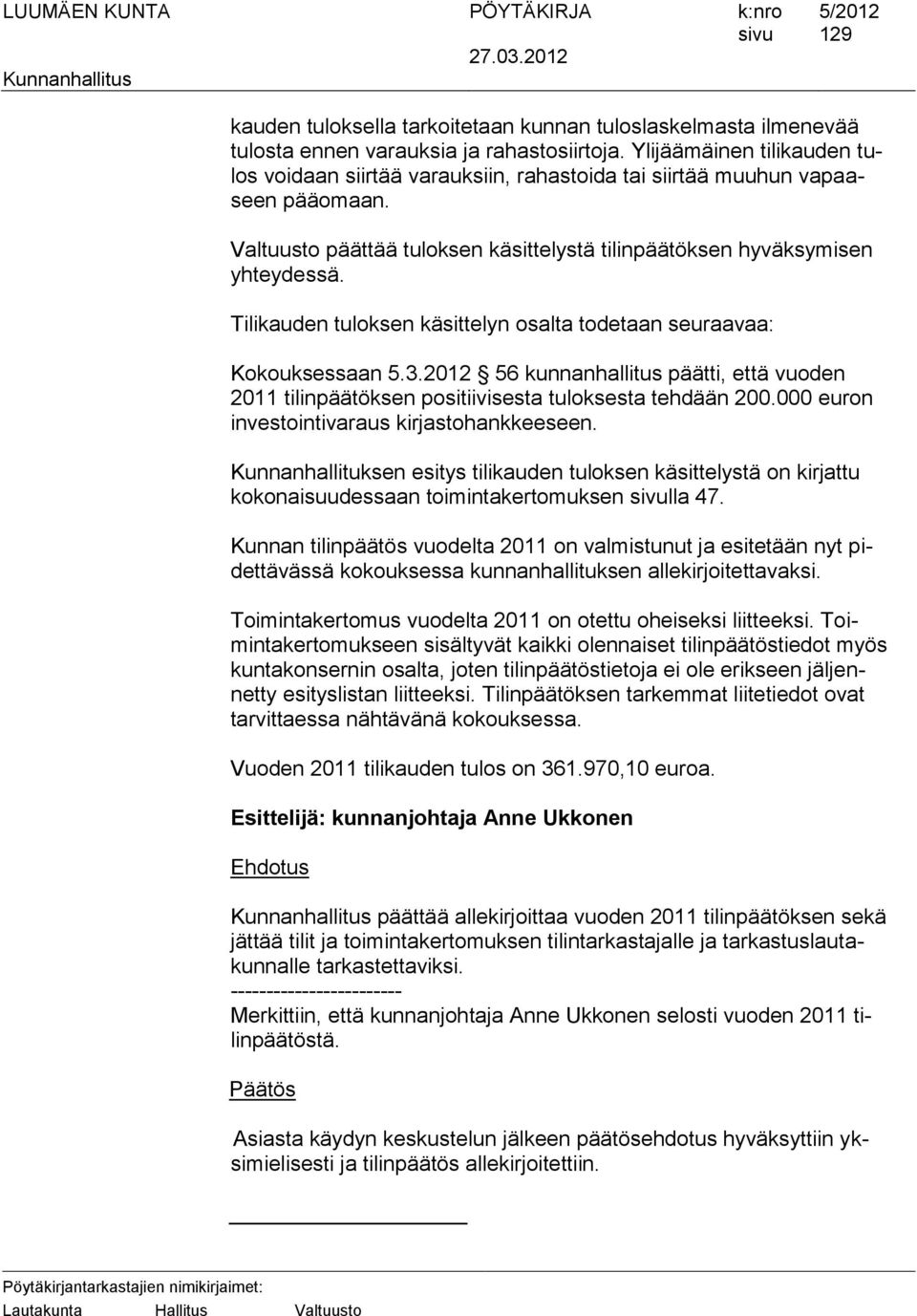 Tilikauden tuloksen käsittelyn osalta todetaan seuraavaa: Kokouksessaan 5.3.2012 56 kunnanhallitus päätti, että vuoden 2011 tilinpäätöksen positiivisesta tuloksesta tehdään 200.