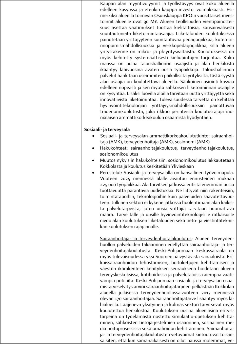 Alueen teollisuuden vientipainotteisuus asettaa vaatimukset tuottaa kielitaitoisia, kansainvälisesti suuntautuneita liiketoimintaosaajia.