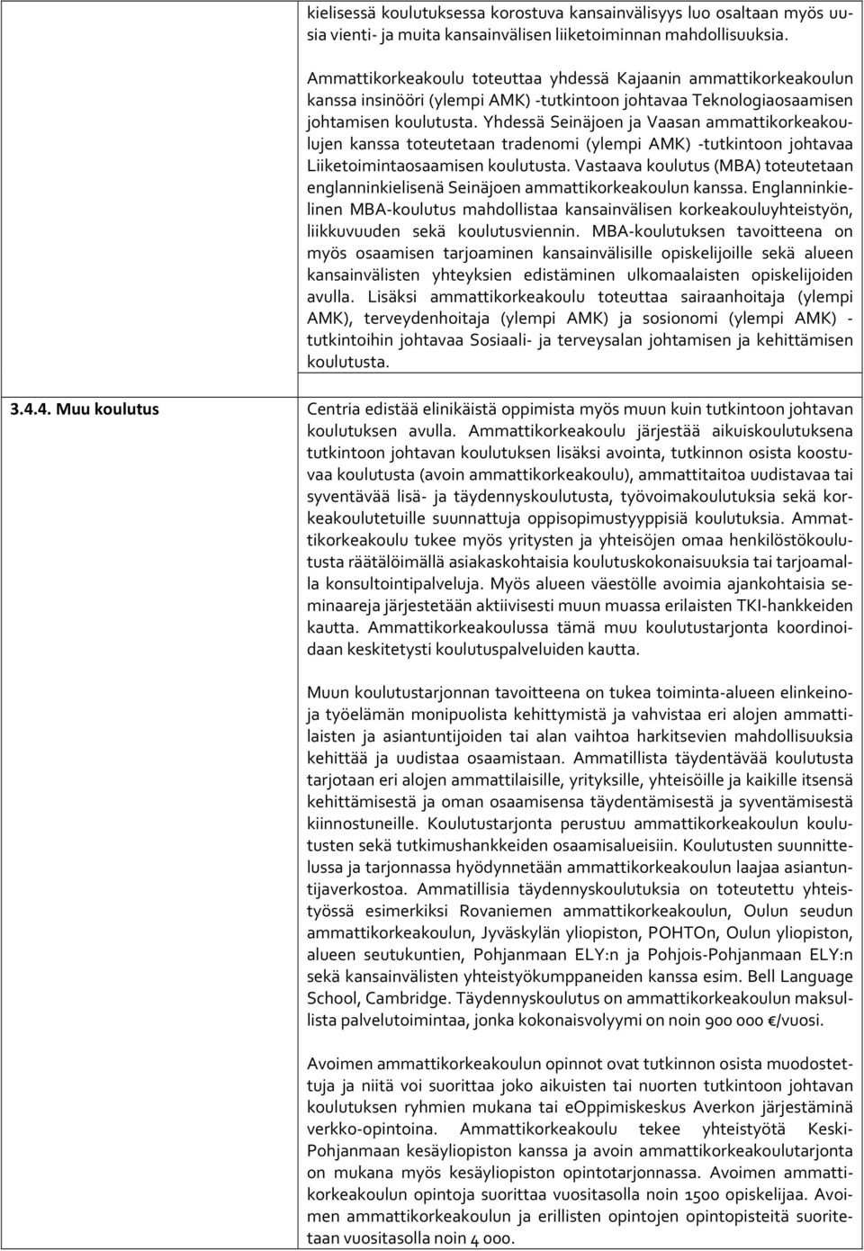 Yhdessä Seinäjoen ja Vaasan ammattikorkeakoulujen kanssa toteutetaan tradenomi (ylempi AMK) tutkintoon johtavaa Liiketoimintaosaamisen koulutusta.