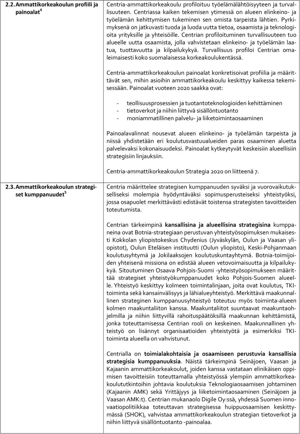 Pyrkimyksenä on jatkuvasti tuoda ja luoda uutta tietoa, osaamista ja teknologioita yrityksille ja yhteisöille.