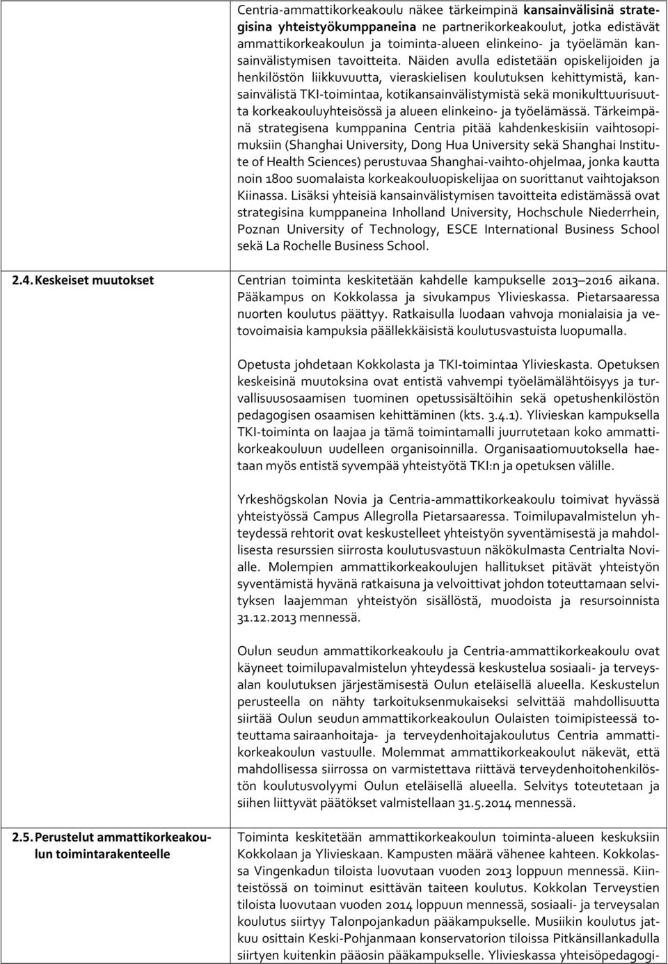 Näiden avulla edistetään opiskelijoiden ja henkilöstön liikkuvuutta, vieraskielisen koulutuksen kehittymistä, kansainvälistä TKI toimintaa, kotikansainvälistymistä sekä monikulttuurisuutta