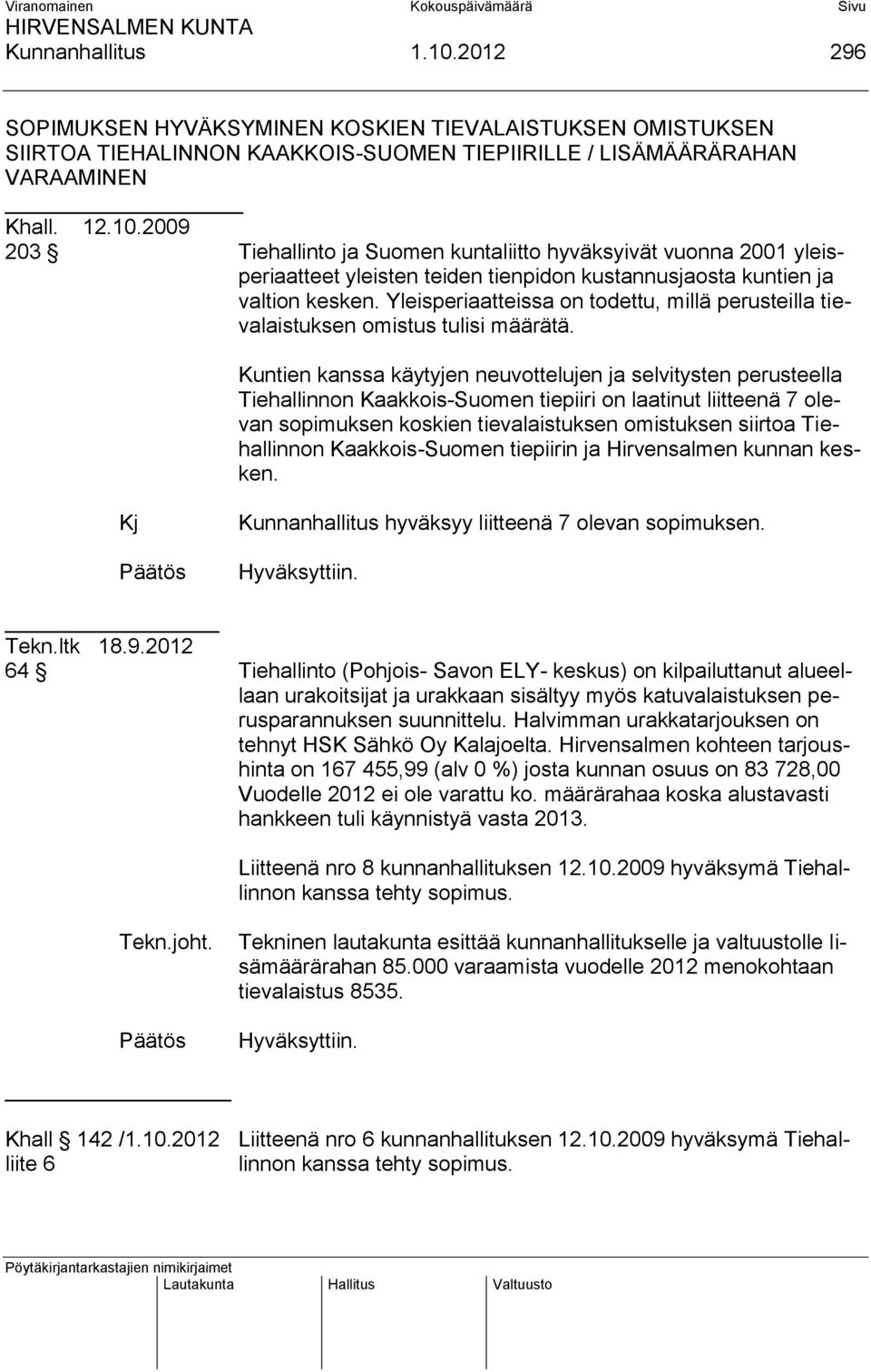 Kuntien kanssa käytyjen neuvottelujen ja selvitysten perusteella Tiehallinnon Kaakkois-Suomen tiepiiri on laatinut liitteenä 7 olevan sopimuksen koskien tievalaistuksen omistuksen siirtoa