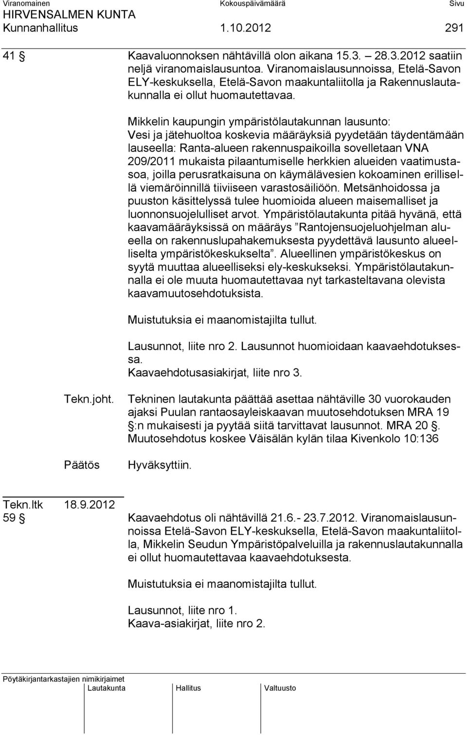Mikkelin kaupungin ympäristölautakunnan lausunto: Vesi ja jätehuoltoa koskevia määräyksiä pyydetään täydentämään lauseella: Ranta-alueen rakennuspaikoilla sovelletaan VNA 209/2011 mukaista