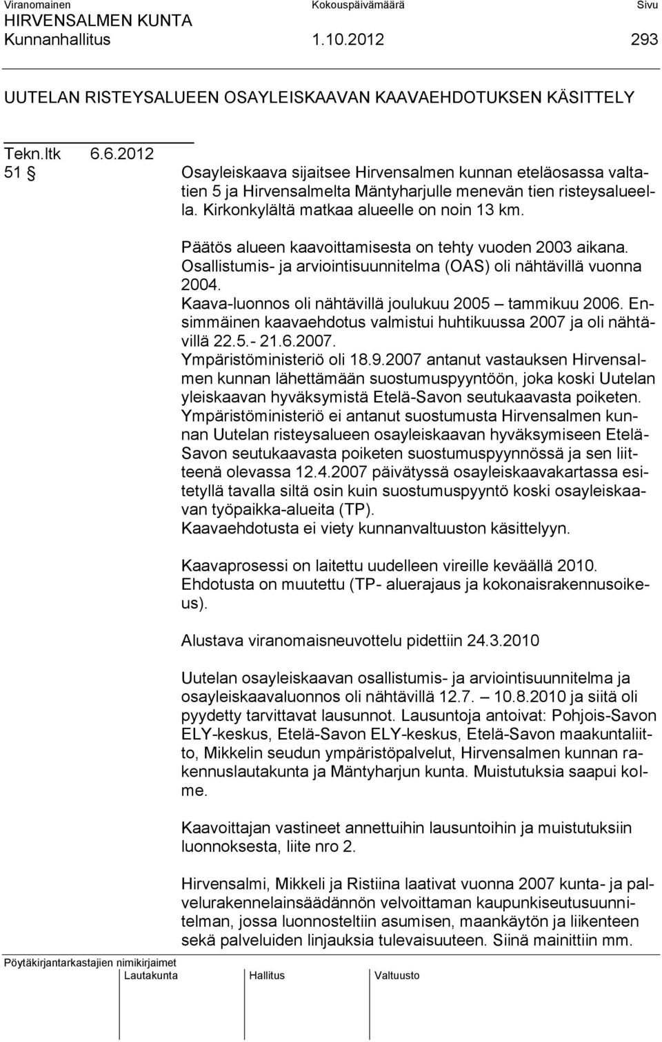 alueen kaavoittamisesta on tehty vuoden 2003 aikana. Osallistumis- ja arviointisuunnitelma (OAS) oli nähtävillä vuonna 2004. Kaava-luonnos oli nähtävillä joulukuu 2005 tammikuu 2006.