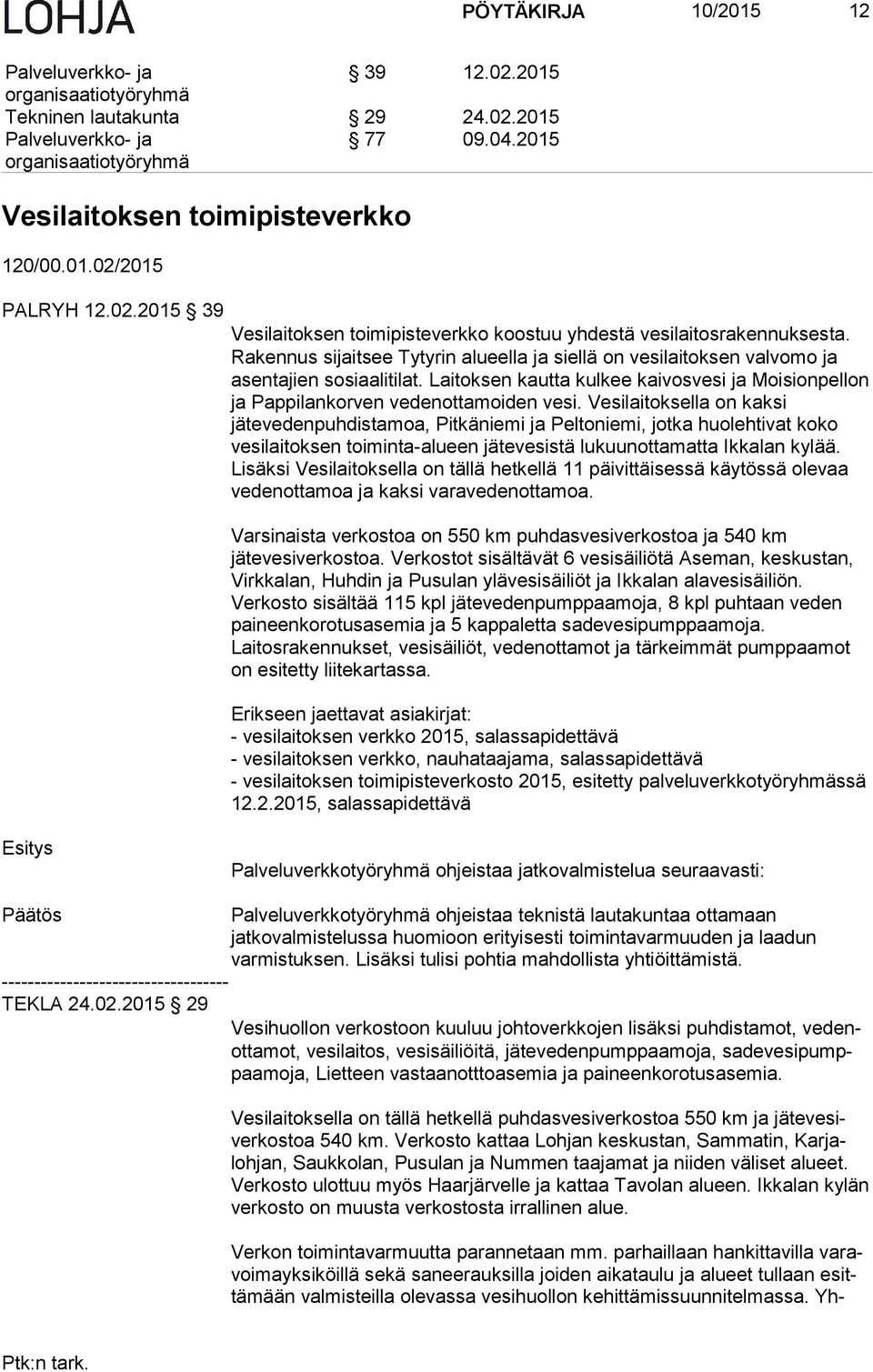 Vesilaitoksella on kaksi jätevedenpuhdistamoa, Pitkäniemi ja Peltoniemi, jotka huolehtivat koko vesilaitoksen toiminta-alueen jätevesistä lukuunottamatta Ikkalan kylää.