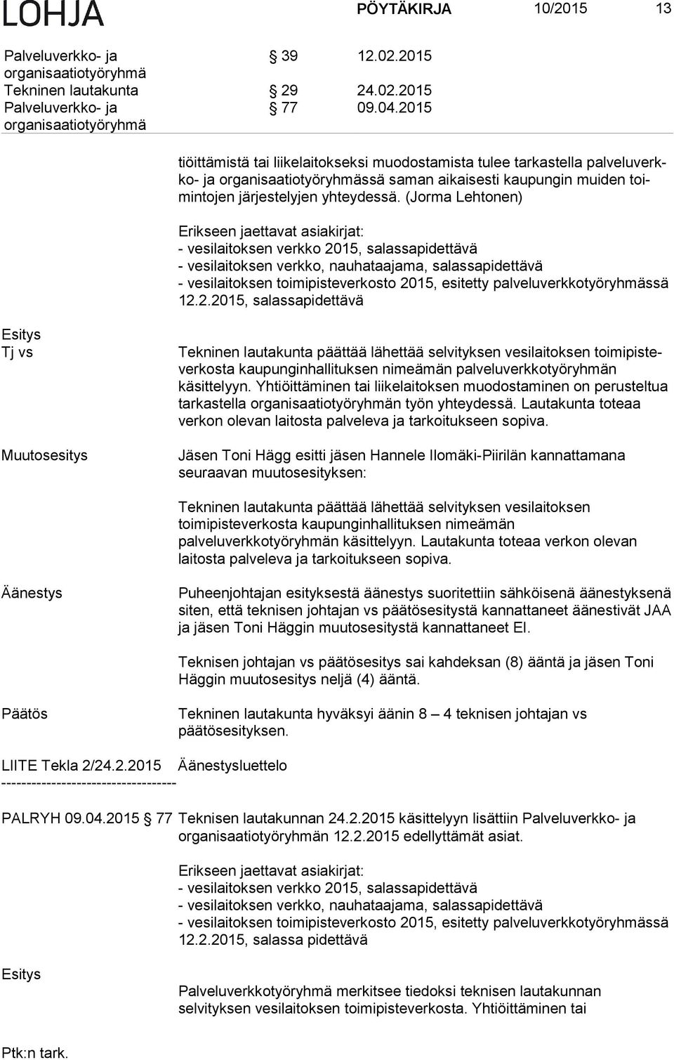 (Jorma Lehtonen) Erikseen jaettavat asiakirjat: - vesilaitoksen verkko 2015, salassapidettävä - vesilaitoksen verkko, nauhataajama, salassapidettävä - vesilaitoksen toimipisteverkosto 2015, esitetty