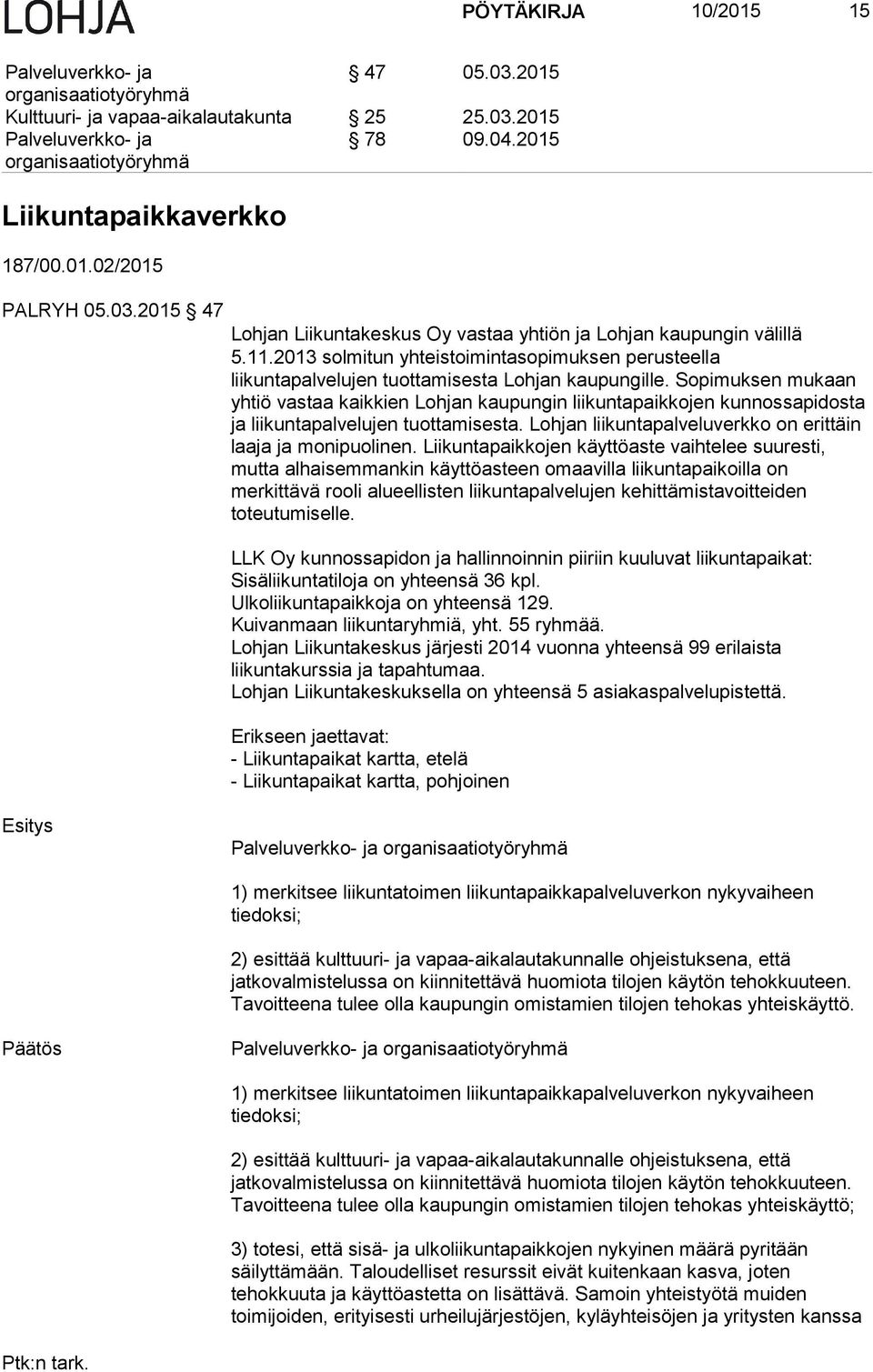 Sopimuksen mukaan yhtiö vastaa kaikkien Lohjan kaupungin liikuntapaikkojen kunnossapidosta ja liikuntapalvelujen tuottamisesta. Lohjan liikuntapalveluverkko on erittäin laaja ja monipuolinen.