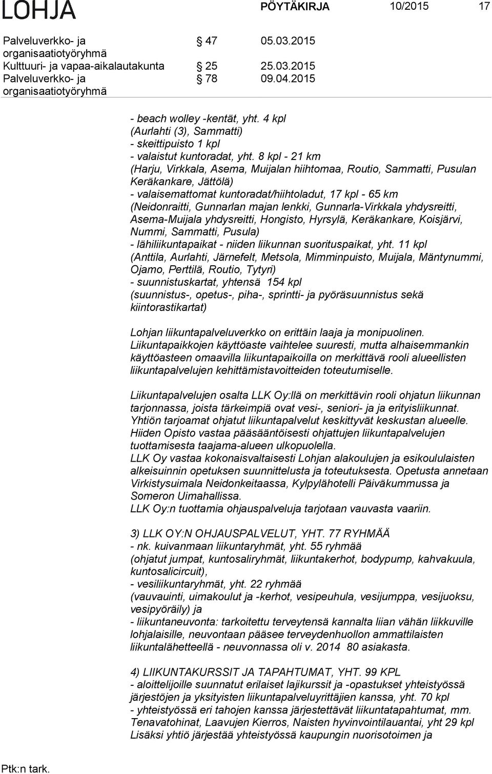 8 kpl - 21 km (Harju, Virkkala, Asema, Muijalan hiihtomaa, Routio, Sammatti, Pusulan Keräkankare, Jättölä) - valaisemattomat kuntoradat/hiihtoladut, 17 kpl - 65 km (Neidonraitti, Gunnarlan majan