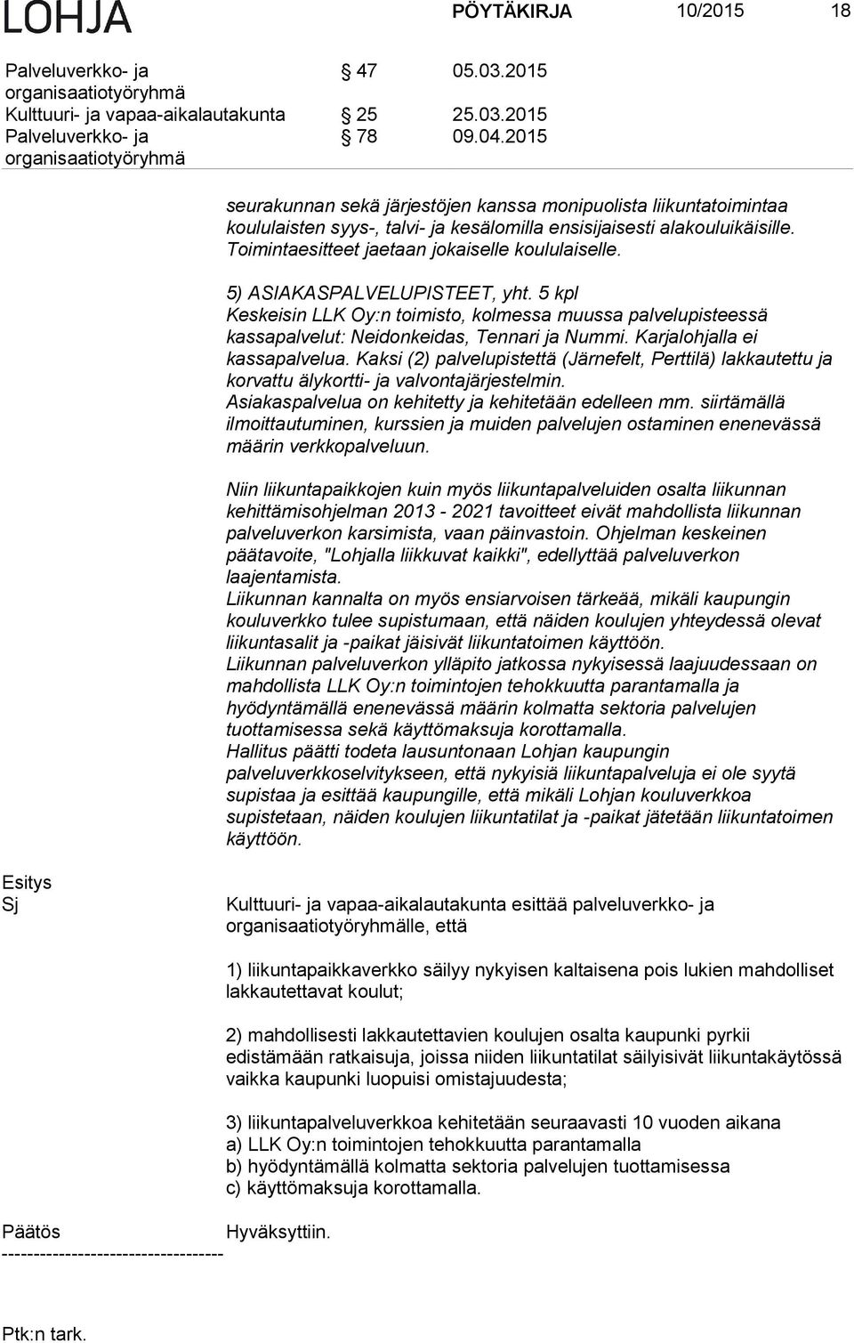 5) ASIAKASPALVELUPISTEET, yht. 5 kpl Keskeisin LLK Oy:n toimisto, kolmessa muussa palvelupisteessä kassapalvelut: Neidonkeidas, Tennari ja Nummi. Karjalohjalla ei kassapalvelua.