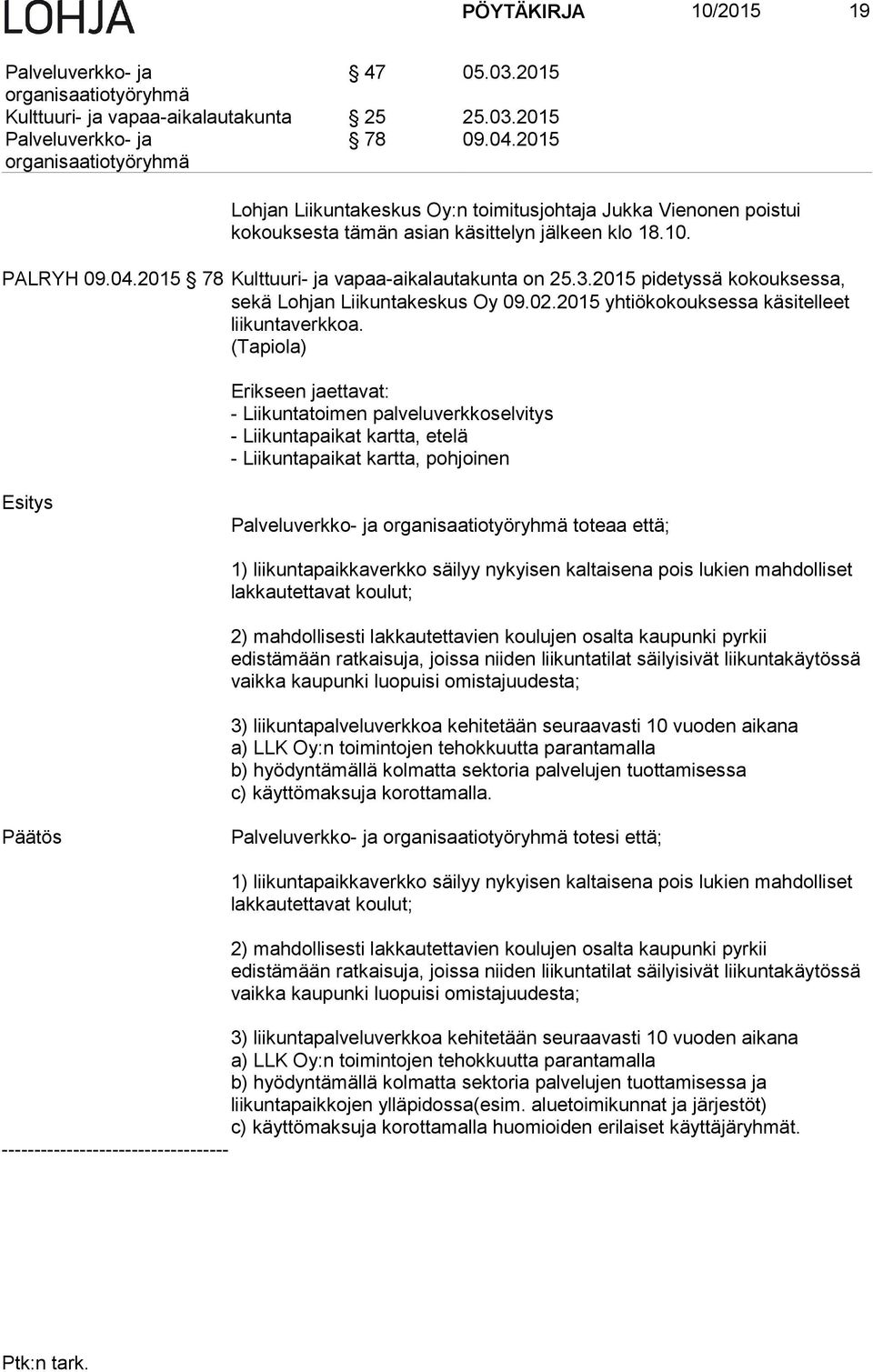 2015 pidetyssä kokouksessa, sekä Lohjan Liikuntakeskus Oy 09.02.2015 yhtiökokouksessa käsitelleet liikuntaverkkoa.
