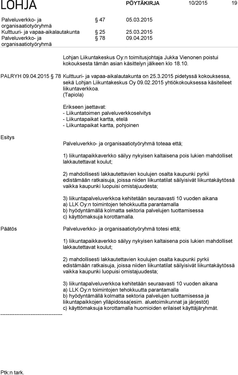 2015 pidetyssä kokouksessa, sekä Lohjan Liikuntakeskus Oy 09.02.2015 yhtiökokouksessa käsitelleet liikuntaverkkoa.