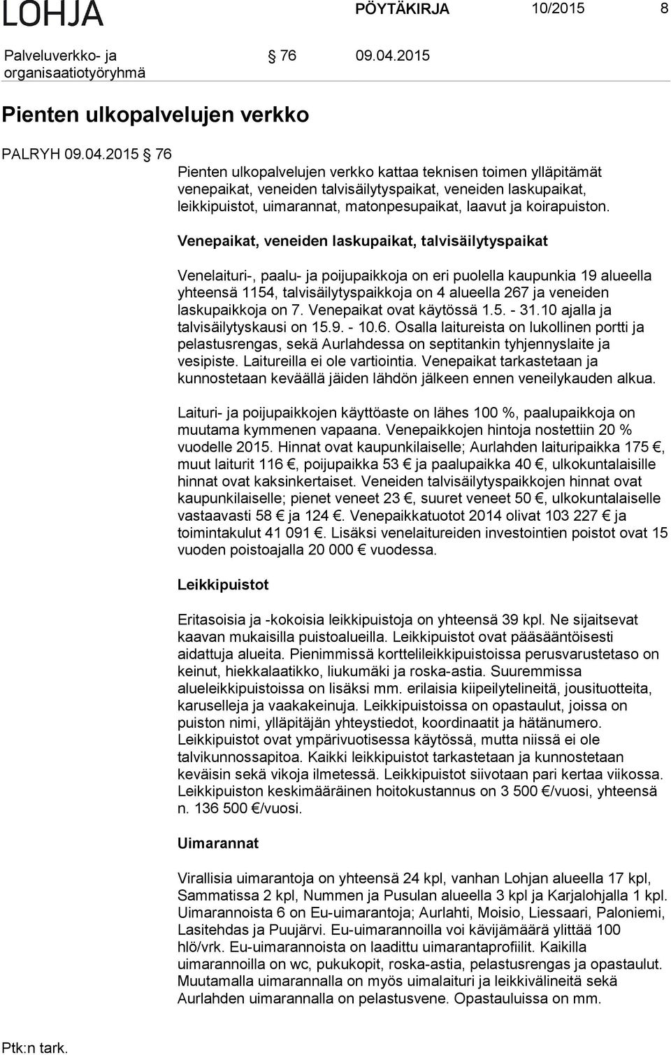 2015 76 Pienten ulkopalvelujen verkko kattaa teknisen toimen ylläpitämät venepaikat, veneiden talvisäilytyspaikat, veneiden laskupaikat, leikkipuistot, uimarannat, matonpesupaikat, laavut ja