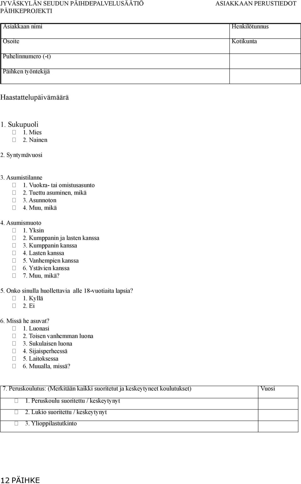 Lasten kanssa 5. Vanhempien kanssa 6. Ystävien kanssa 7. Muu, mikä? 5. Onko sinulla huollettavia alle 18-vuotiaita lapsia? 1. Kyllä 2. Ei 6. Missä he asuvat? 1. Luonasi 2. Toisen vanhemman luona 3.