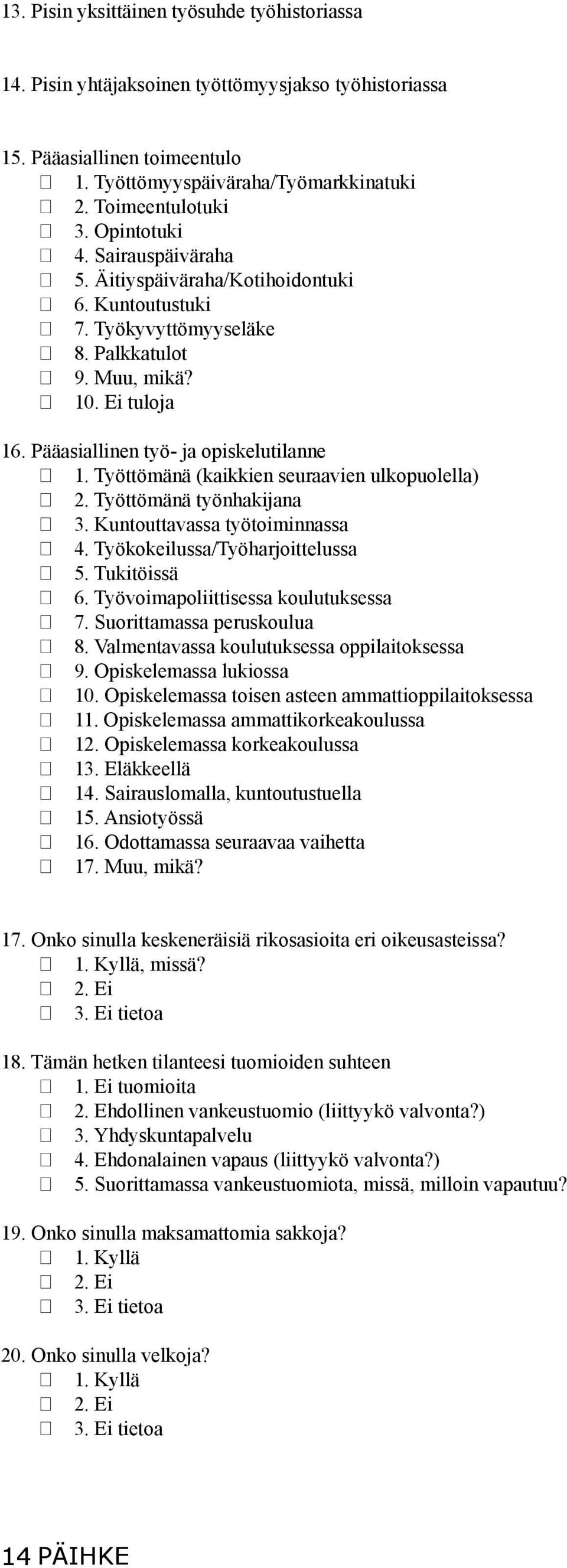 Työttömänä (kaikkien seuraavien ulkopuolella) 2. Työttömänä työnhakijana 3. Kuntouttavassa työtoiminnassa 4. Työkokeilussa/Työharjoittelussa 5. Tukitöissä 6. Työvoimapoliittisessa koulutuksessa 7.