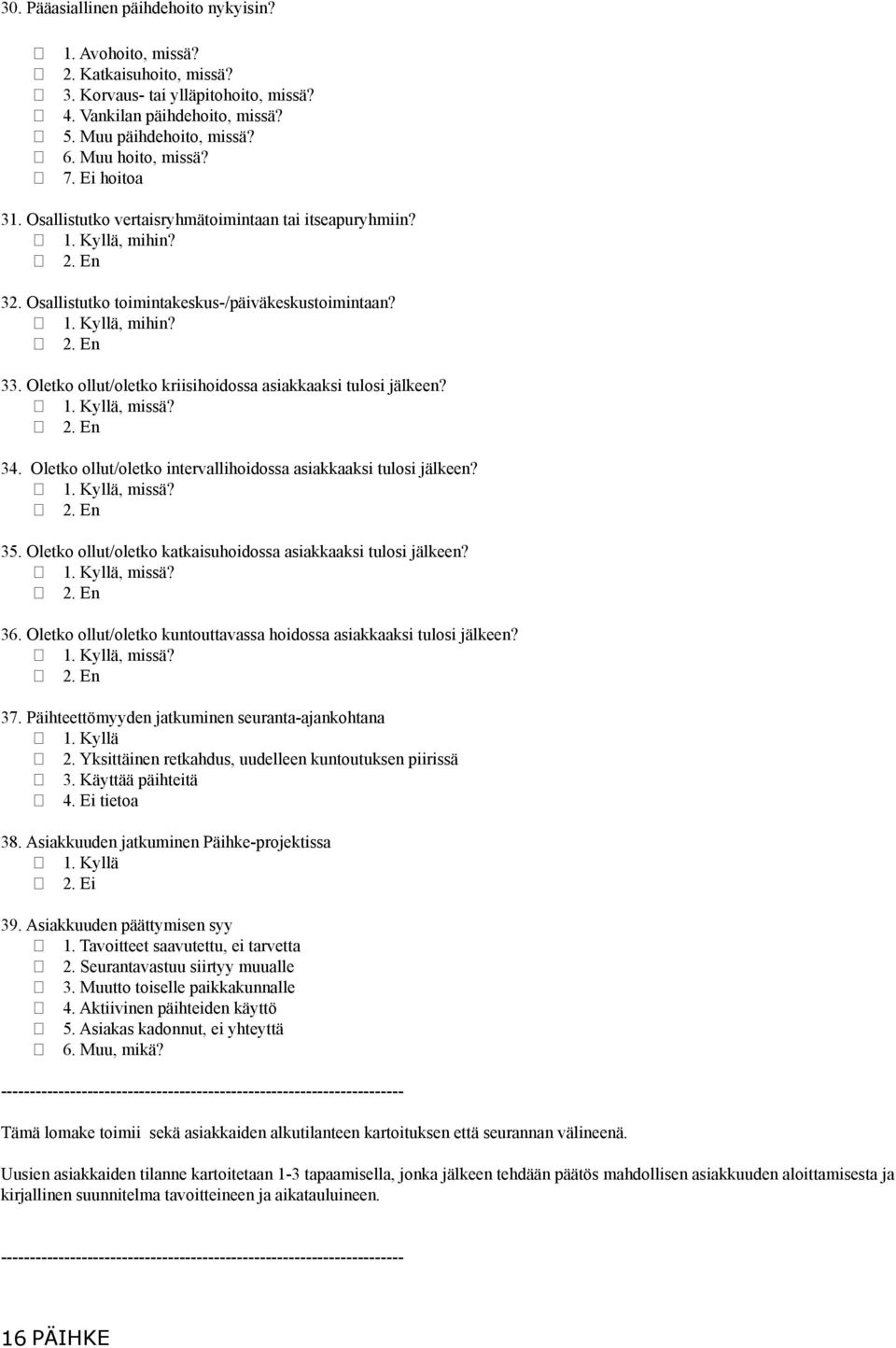 Oletko ollut/oletko kriisihoidossa asiakkaaksi tulosi jälkeen? 1. Kyllä, missä? 2. En 34. Oletko ollut/oletko intervallihoidossa asiakkaaksi tulosi jälkeen? 1. Kyllä, missä? 2. En 35.