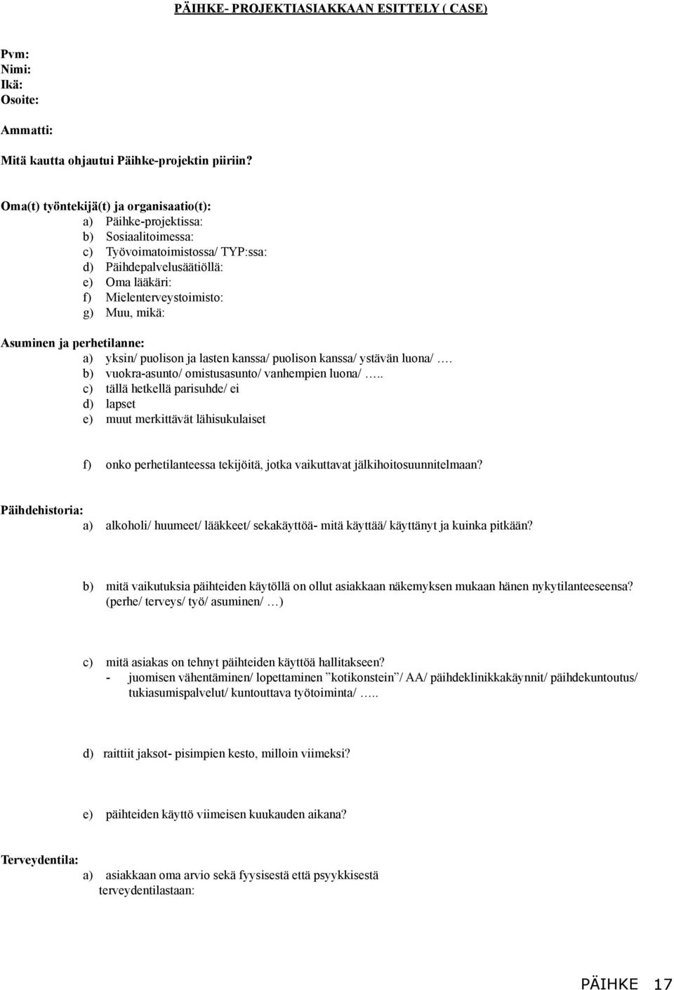 mikä: Asuminen ja perhetilanne: a) yksin/ puolison ja lasten kanssa/ puolison kanssa/ ystävän luona/. b) vuokra-asunto/ omistusasunto/ vanhempien luona/.