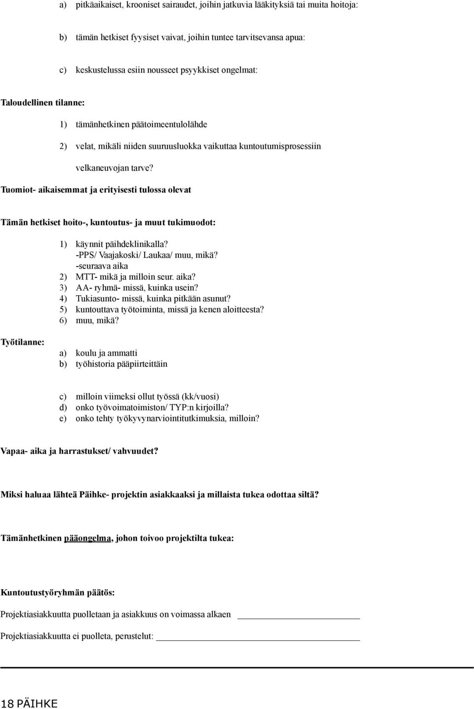 Tuomiot- aikaisemmat ja erityisesti tulossa olevat Tämän hetkiset hoito-, kuntoutus- ja muut tukimuodot: 1) käynnit päihdeklinikalla? -PPS/ Vaajakoski/ Laukaa/ muu, mikä?