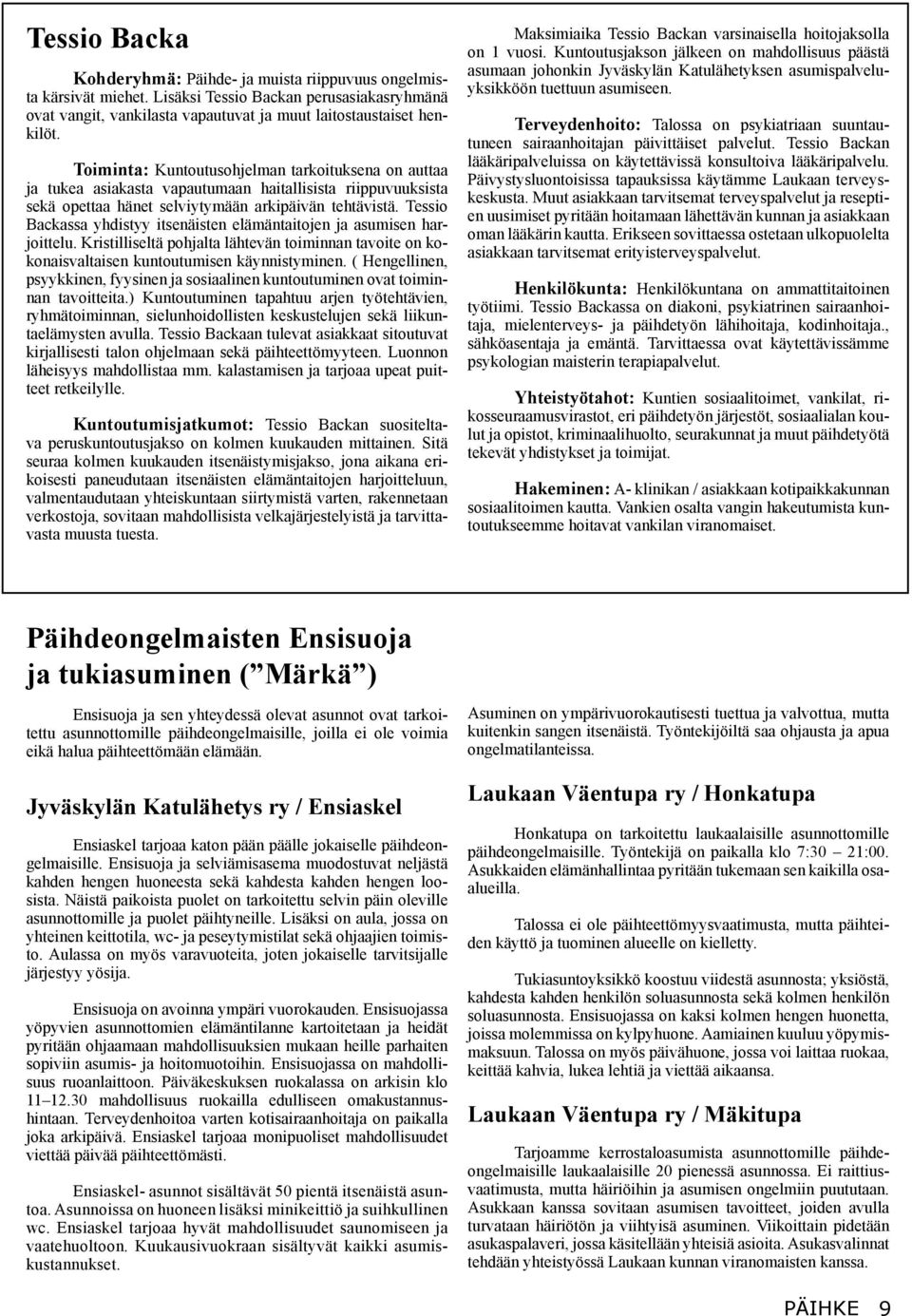 Tessio Backassa yhdistyy itsenäisten elämäntaitojen ja asumisen harjoittelu. Kristilliseltä pohjalta lähtevän toiminnan tavoite on kokonaisvaltaisen kuntoutumisen käynnistyminen.