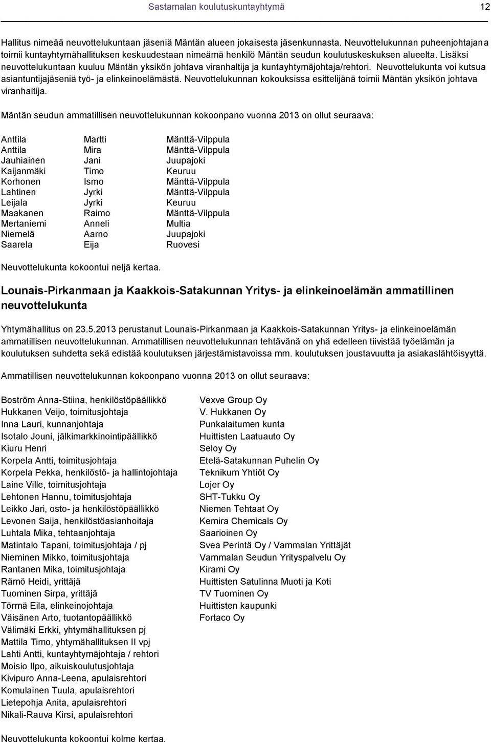 Lisäksi neuvottelukuntaan kuuluu Mäntän yksikön johtava viranhaltija ja kuntayhtymäjohtaja/rehtori. Neuvottelukunta voi kutsua asiantuntijajäseniä työ- ja elinkeinoelämästä.