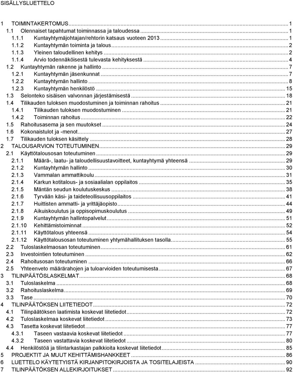 .. 8 1.2.3 Kuntayhtymän henkilöstö... 15 1.3 Selonteko sisäisen valvonnan järjestämisestä... 18 1.4 Tilikauden tuloksen muodostuminen ja toiminnan rahoitus... 21 1.4.1 Tilikauden tuloksen muodostuminen.