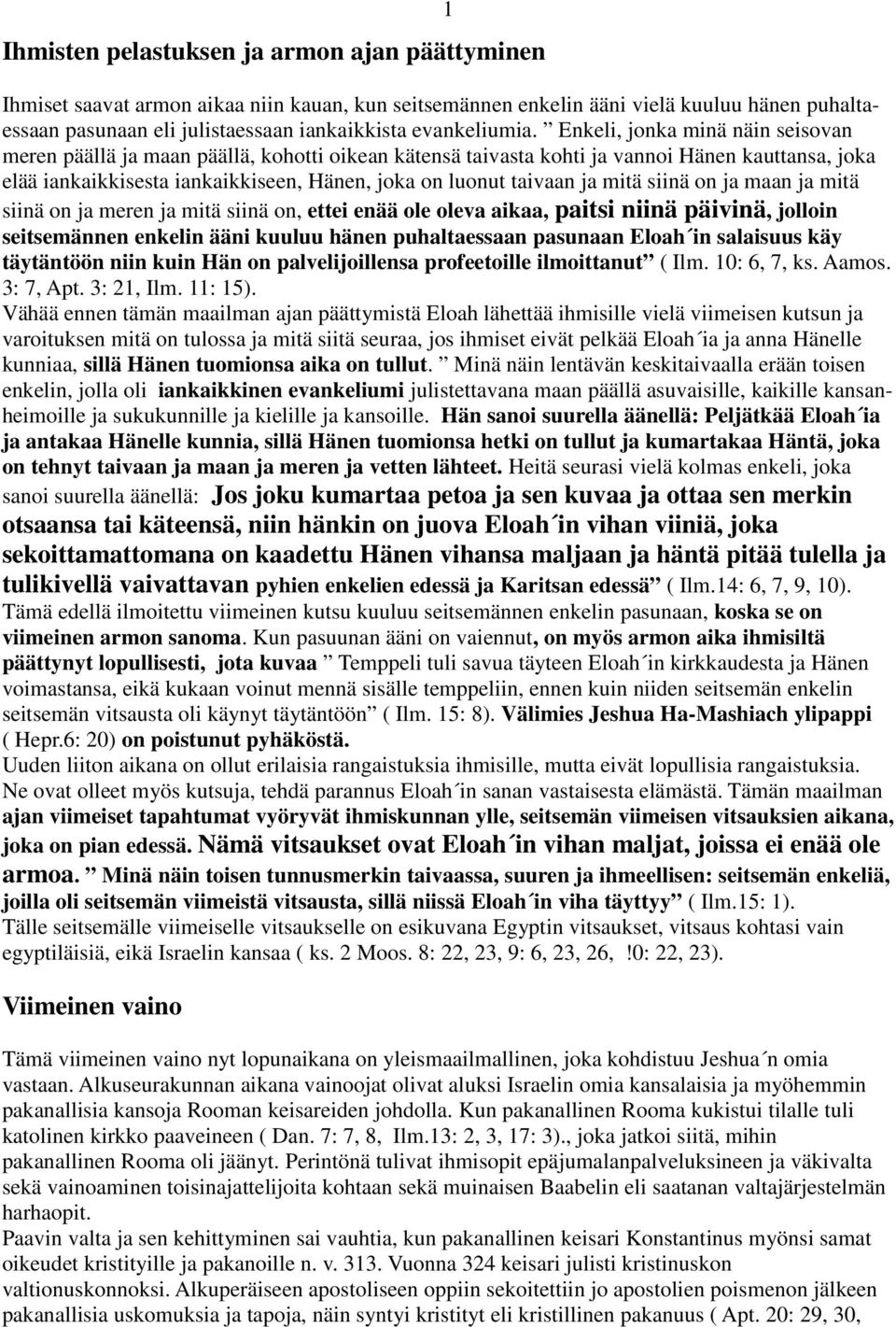 Enkeli, jonka minä näin seisovan meren päällä ja maan päällä, kohotti oikean kätensä taivasta kohti ja vannoi Hänen kauttansa, joka elää iankaikkisesta iankaikkiseen, Hänen, joka on luonut taivaan ja