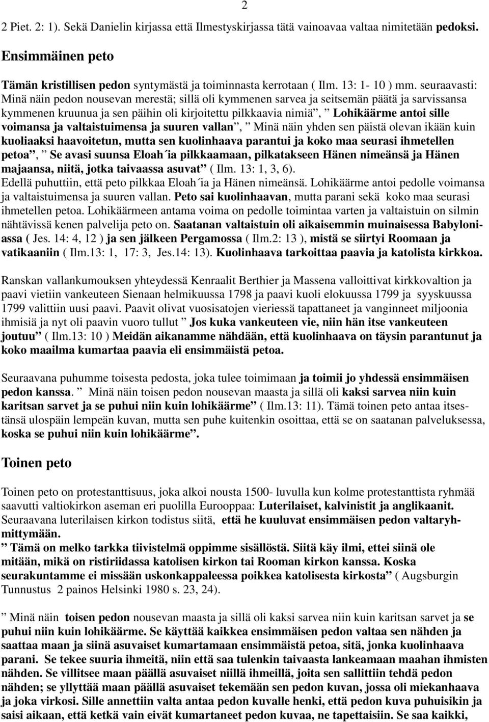 seuraavasti: Minä näin pedon nousevan merestä; sillä oli kymmenen sarvea ja seitsemän päätä ja sarvissansa kymmenen kruunua ja sen päihin oli kirjoitettu pilkkaavia nimiä, Lohikäärme antoi sille