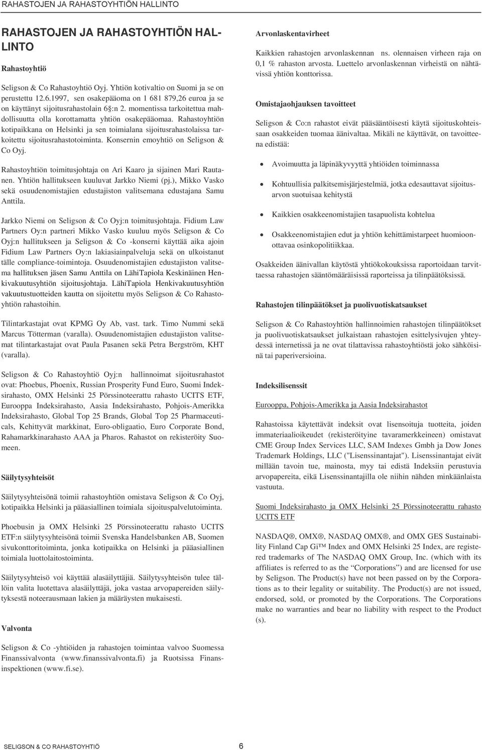 1997, sen osakepääoma on 1 681 879,26 euroa ja se on käyttänyt sijoitusrahastolain 6 :n 2. momentissa tarkoitettua mahdollisuutta olla korottamatta yhtiön osakepääomaa.