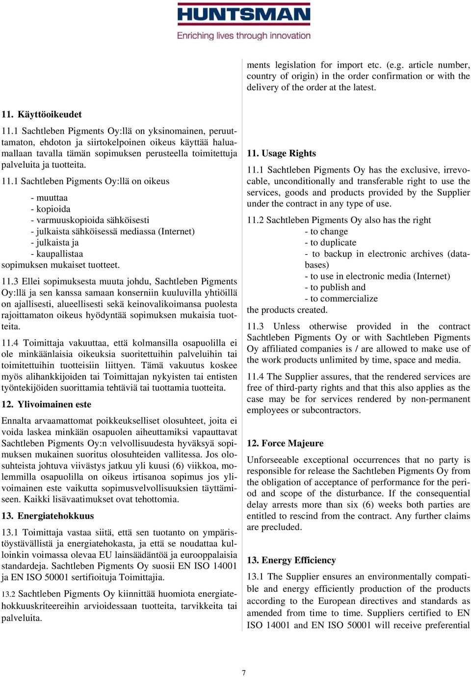 1 Sachtleben Pigments Oy:llä on oikeus - muuttaa - kopioida - varmuuskopioida sähköisesti - julkaista sähköisessä mediassa (Internet) - julkaista ja - kaupallistaa sopimuksen mukaiset tuotteet. 11.