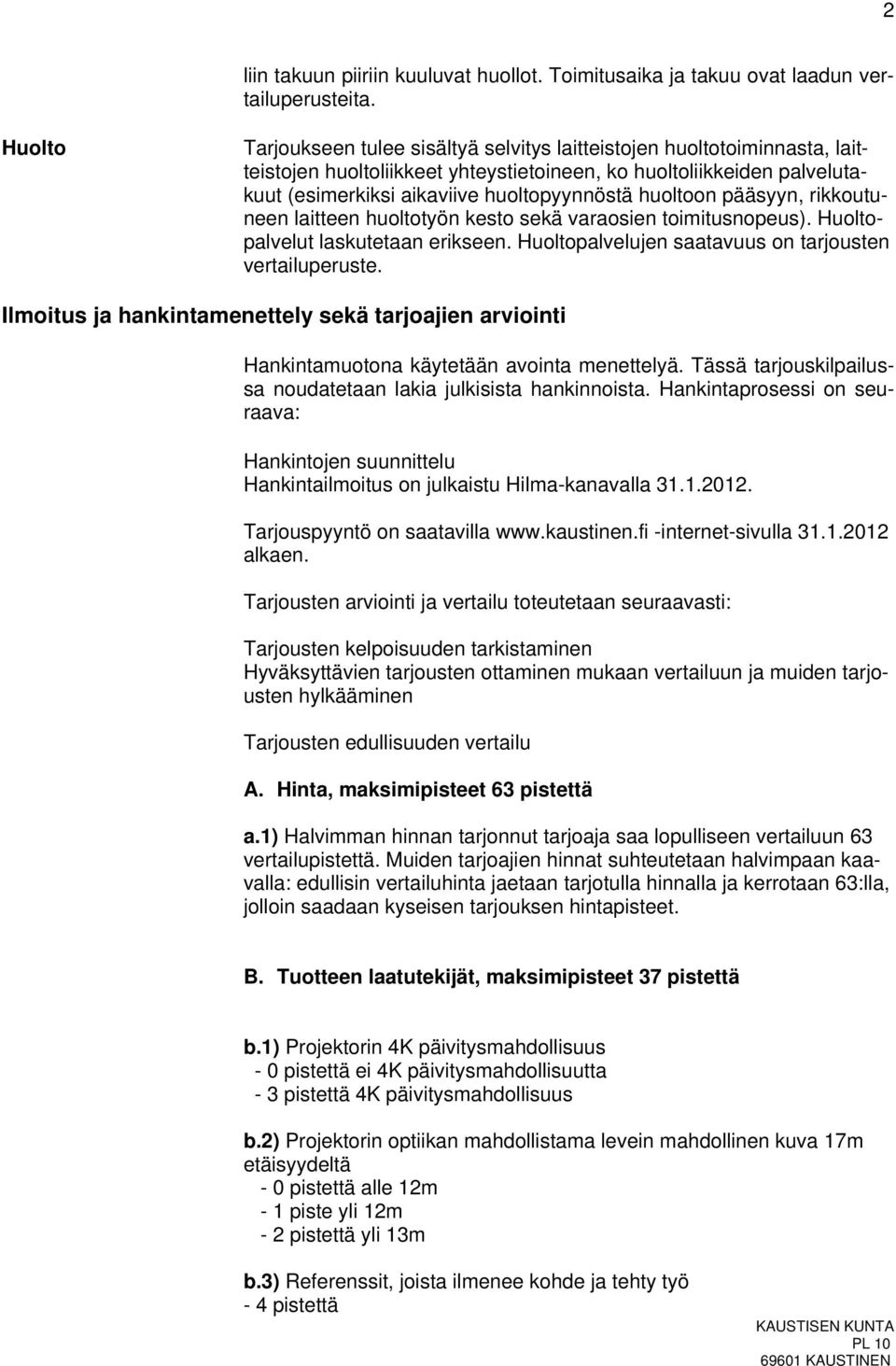 huoltoon pääsyyn, rikkoutuneen laitteen huoltotyön kesto sekä varaosien toimitusnopeus). Huoltopalvelut laskutetaan erikseen. Huoltopalvelujen saatavuus on tarjousten vertailuperuste.