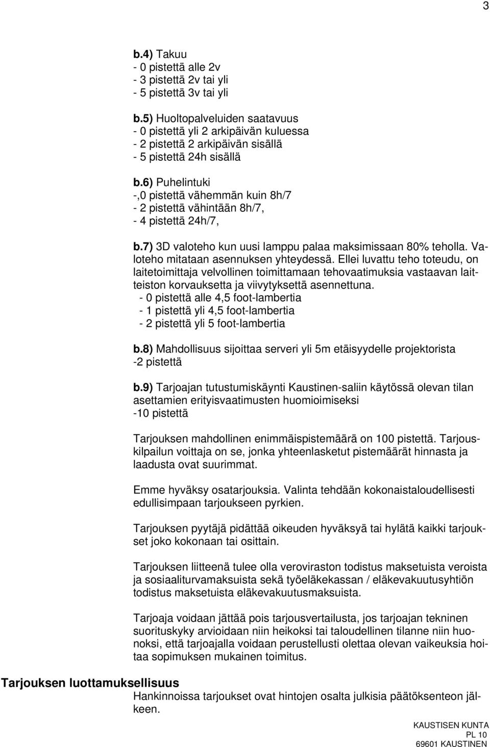 6) Puhelintuki -,0 pistettä vähemmän kuin 8h/7-2 pistettä vähintään 8h/7, - 4 pistettä 24h/7, b.7) 3D valoteho kun uusi lamppu palaa maksimissaan 80% teholla. Valoteho mitataan asennuksen yhteydessä.