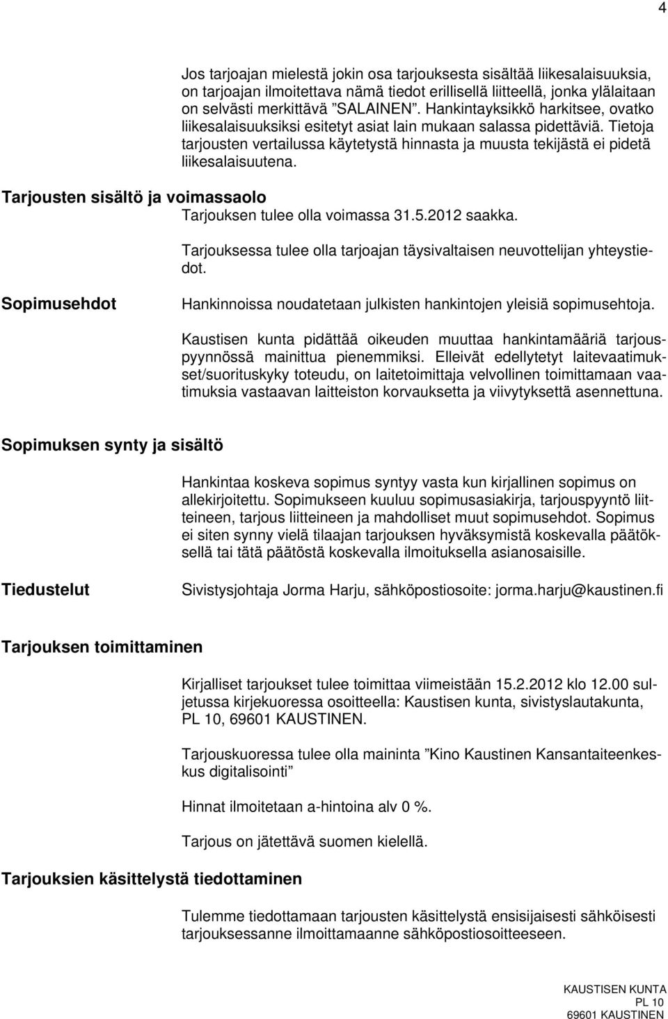 Tarjousten sisältö ja voimassaolo Tarjouksen tulee olla voimassa 31.5.2012 saakka. Tarjouksessa tulee olla tarjoajan täysivaltaisen neuvottelijan yhteystiedot.