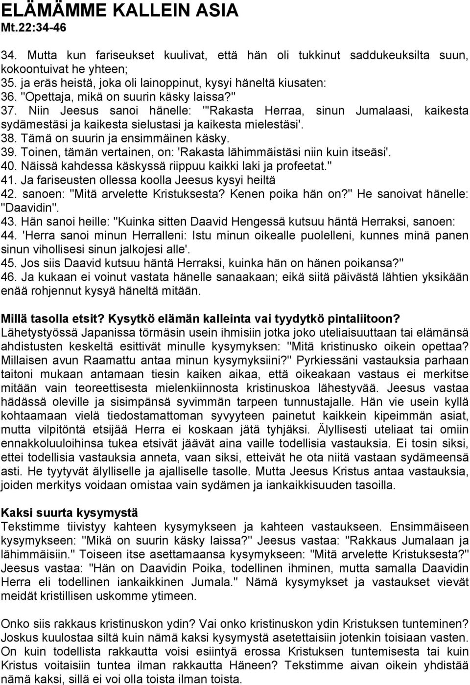 Niin Jeesus sanoi hänelle: "'Rakasta Herraa, sinun Jumalaasi, kaikesta sydämestäsi ja kaikesta sielustasi ja kaikesta mielestäsi'. 38. Tämä on suurin ja ensimmäinen käsky. 39.