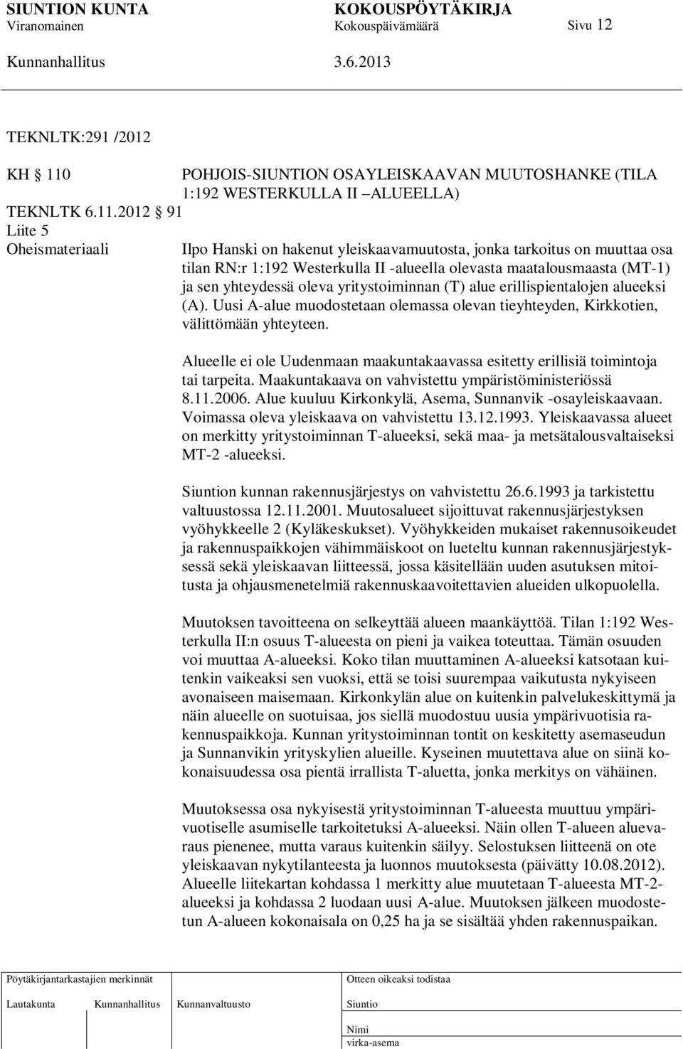 2012 91 Liite 5 Oheismateriaali POHJOIS-SIUNTION OSAYLEISKAAVAN MUUTOSHANKE (TILA 1:192 WESTERKULLA II ALUEELLA) Ilpo Hanski on hakenut yleiskaavamuutosta, jonka tarkoitus on muuttaa osa tilan RN:r