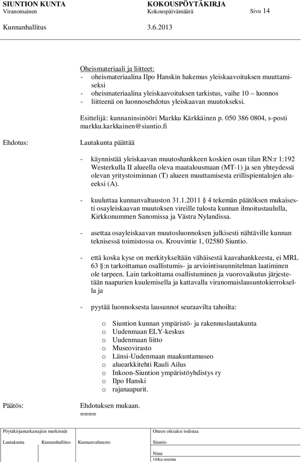 fi Lautakunta päättää - käynnistää yleiskaavan muutoshankkeen koskien osan tilan RN:r 1:192 Westerkulla II alueella oleva maatalousmaan (MT-1) ja sen yhteydessä olevan yritystoiminnan (T) alueen