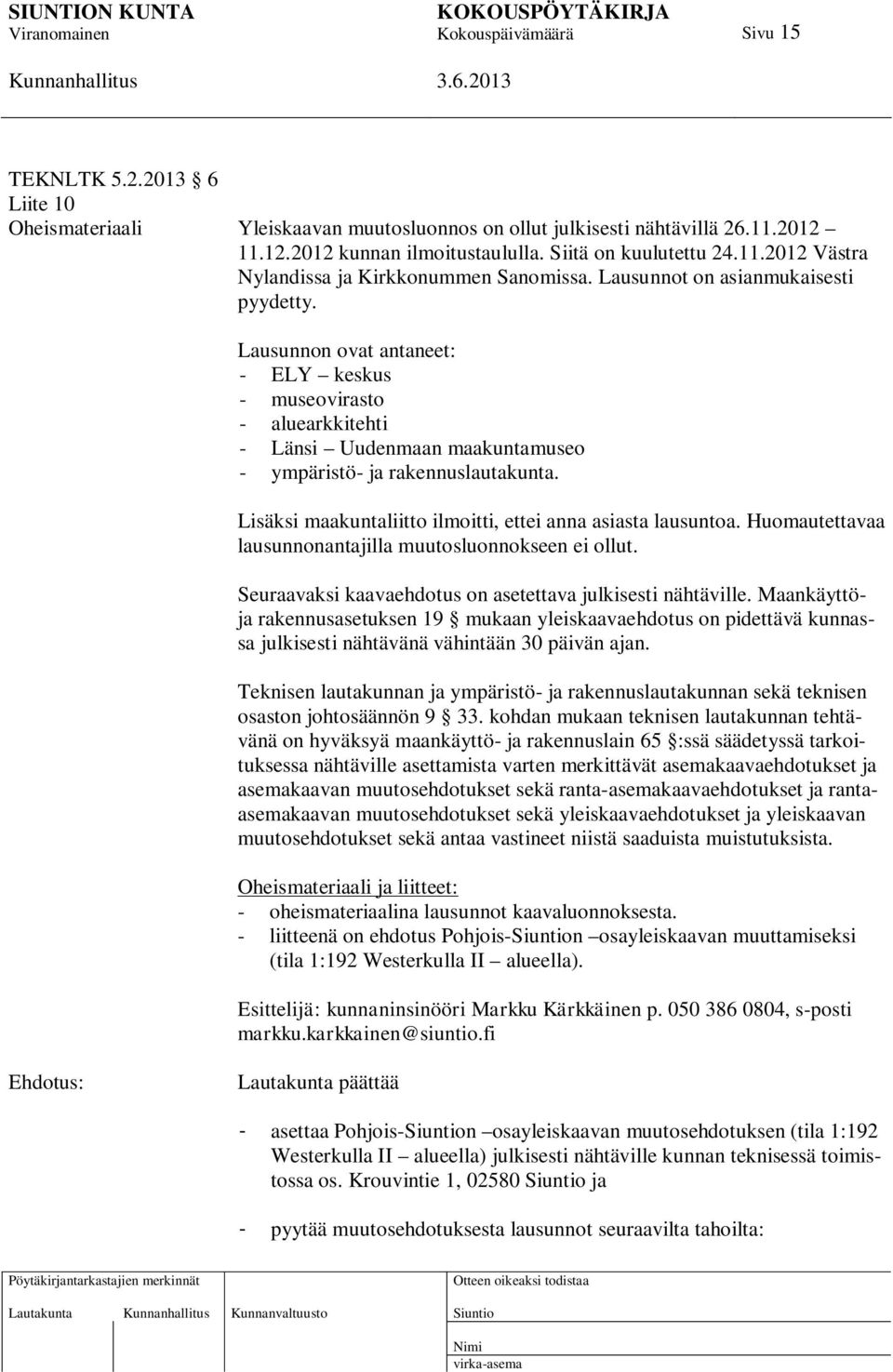 Lisäksi maakuntaliitto ilmoitti, ettei anna asiasta lausuntoa. Huomautettavaa lausunnonantajilla muutosluonnokseen ei ollut. Seuraavaksi kaavaehdotus on asetettava julkisesti nähtäville.