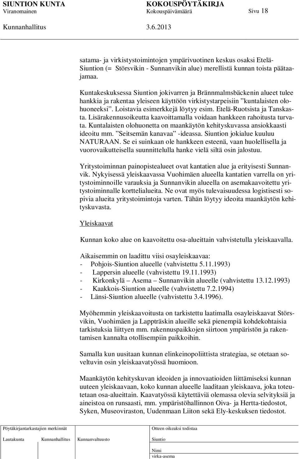 Etelä-Ruotsista ja Tanskasta. Lisärakennusoikeutta kaavoittamalla voidaan hankkeen rahoitusta turvata. Kuntalaisten olohuonetta on maankäytön kehityskuvassa ansiokkaasti ideoitu mm.