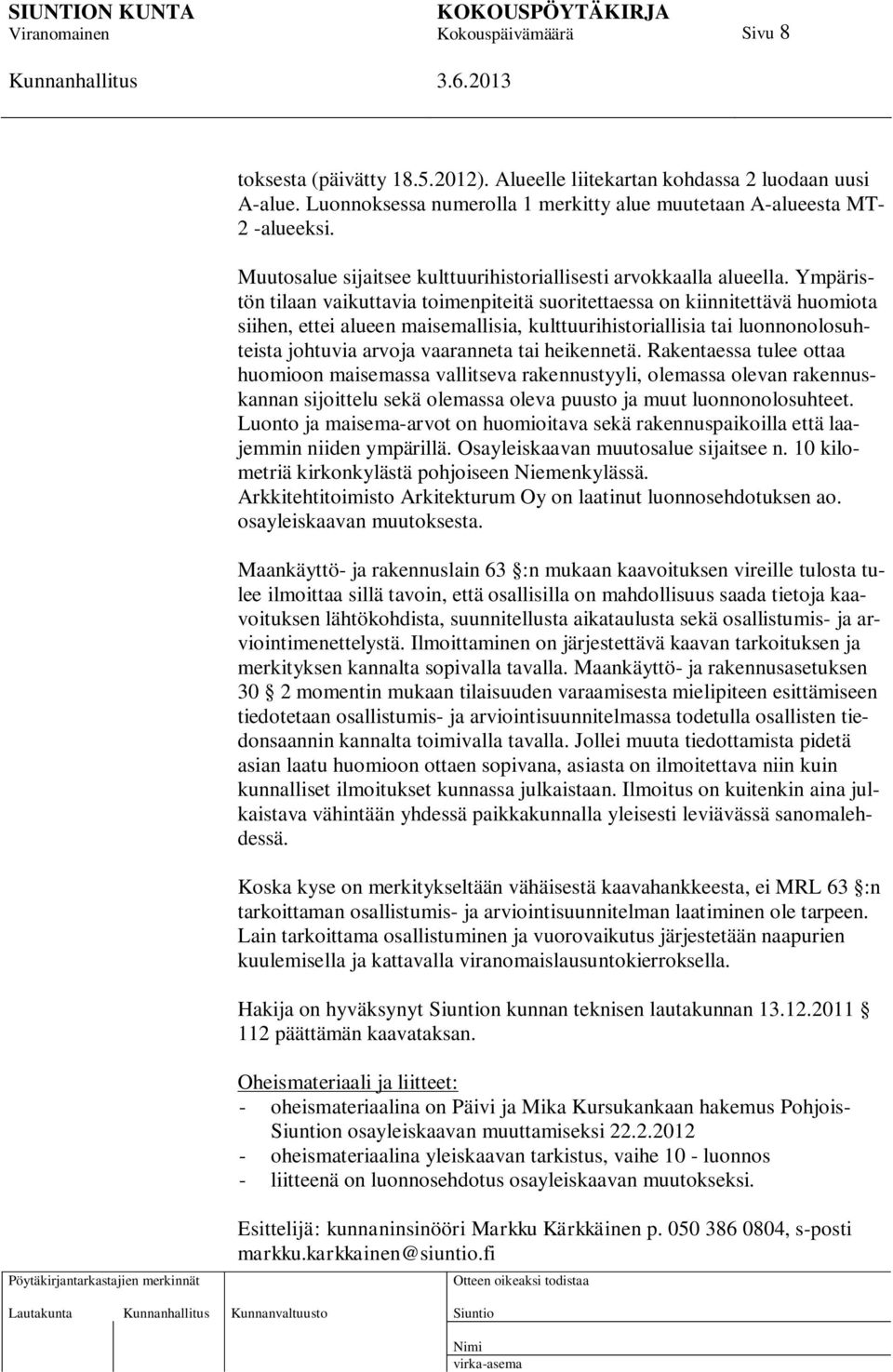 Ympäristön tilaan vaikuttavia toimenpiteitä suoritettaessa on kiinnitettävä huomiota siihen, ettei alueen maisemallisia, kulttuurihistoriallisia tai luonnonolosuhteista johtuvia arvoja vaaranneta tai