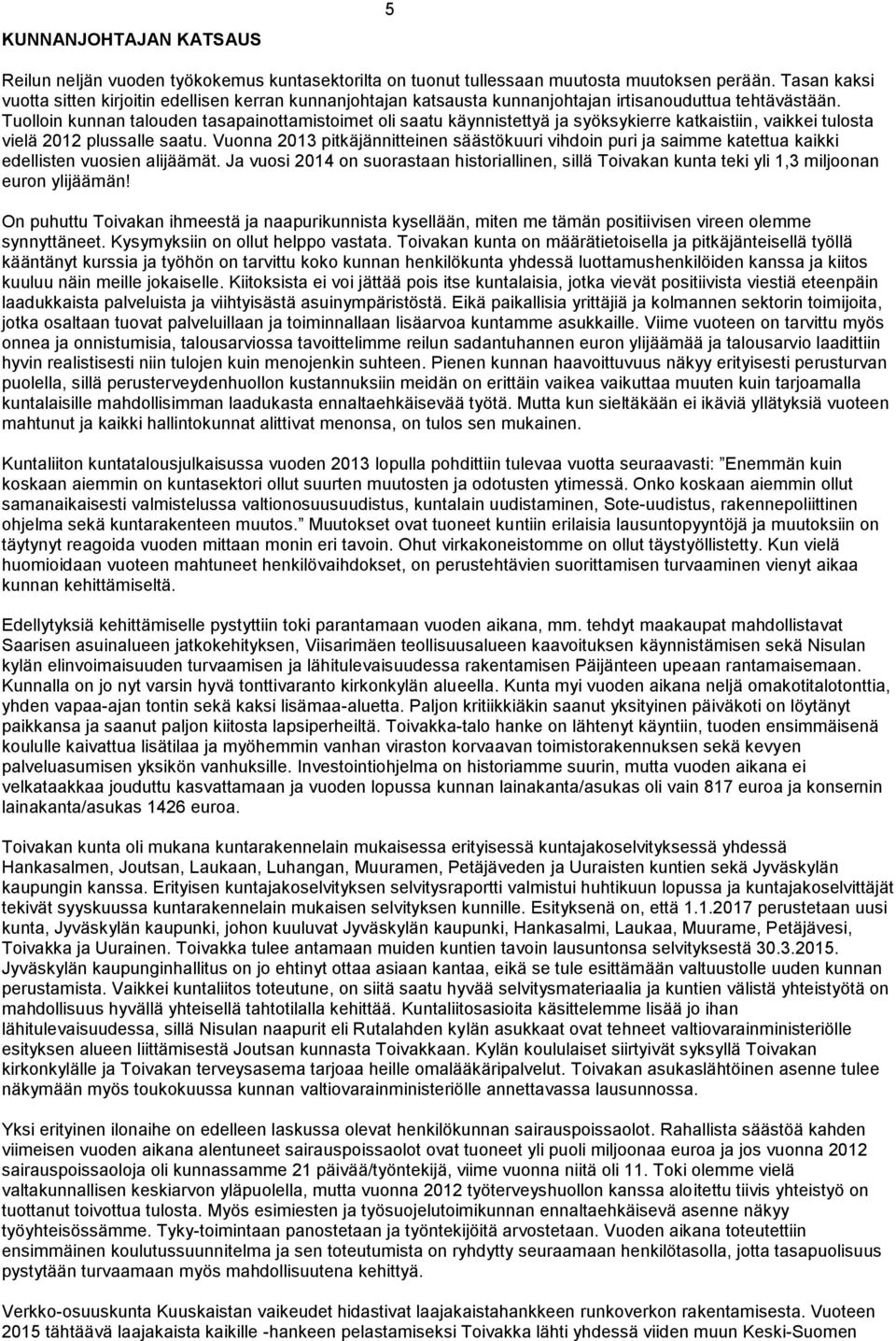 Tuolloin kunnan talouden tasapainottamistoimet oli saatu käynnistettyä ja syöksykierre katkaistiin, vaikkei tulosta vielä 2012 plussalle saatu.