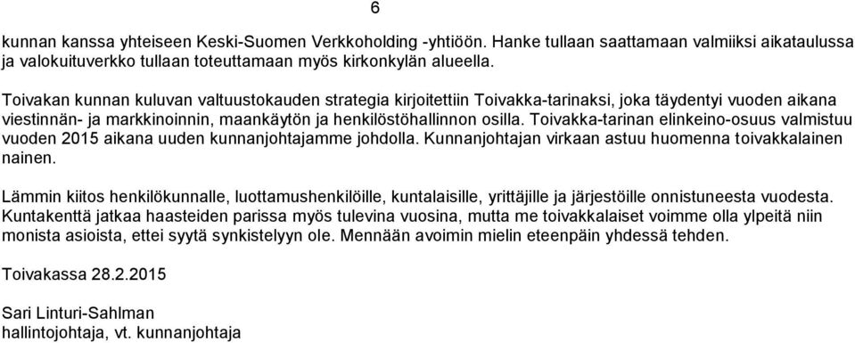 Toivakka-tarinan elinkeino-osuus valmistuu vuoden 2015 aikana uuden kunnanjohtajamme johdolla. Kunnanjohtajan virkaan astuu huomenna toivakkalainen nainen.