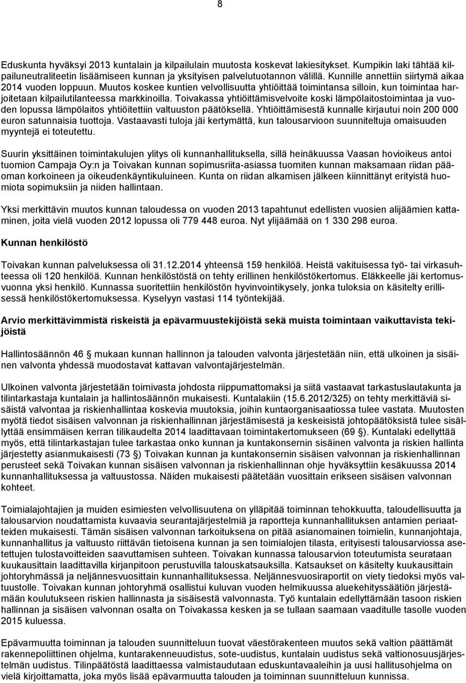 Toivakassa yhtiöittämisvelvoite koski lämpölaitostoimintaa ja vuoden lopussa lämpölaitos yhtiöitettiin valtuuston päätöksellä.