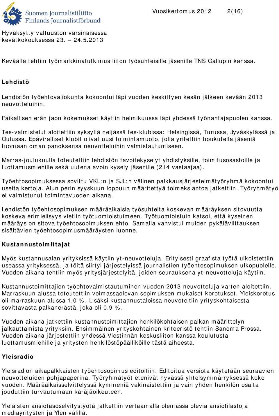 Paikallisen erän jaon kokemukset käytiin helmikuussa läpi yhdessä työnantajapuolen kanssa. Tes-valmistelut aloitettiin syksyllä neljässä tes-klubissa: Helsingissä, Turussa, Jyväskylässä ja Oulussa.