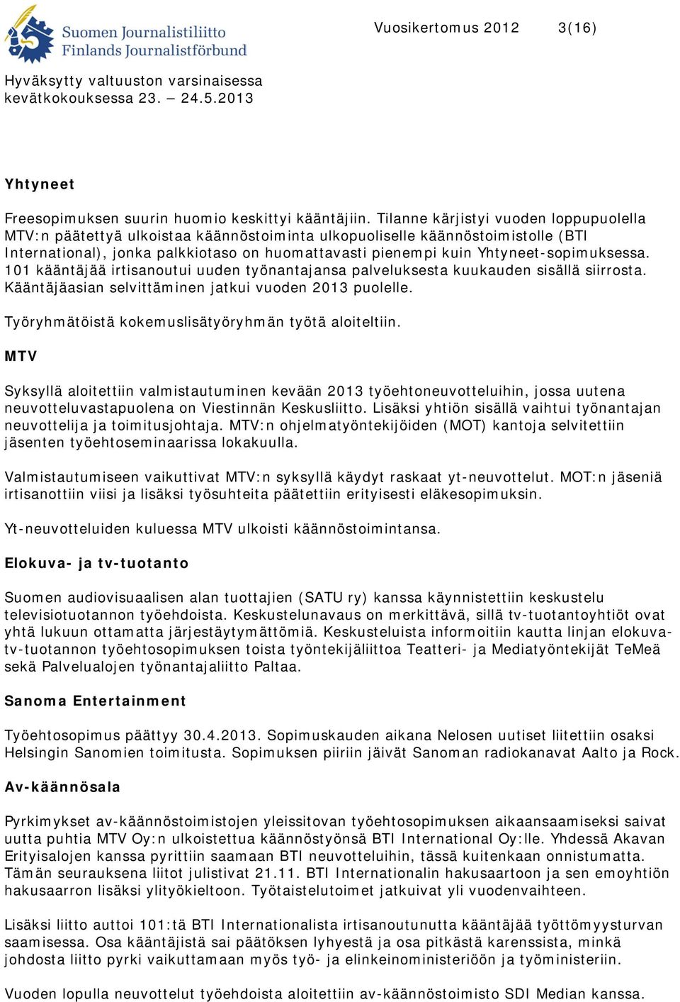 Yhtyneet-sopimuksessa. 101 kääntäjää irtisanoutui uuden työnantajansa palveluksesta kuukauden sisällä siirrosta. Kääntäjäasian selvittäminen jatkui vuoden 2013 puolelle.