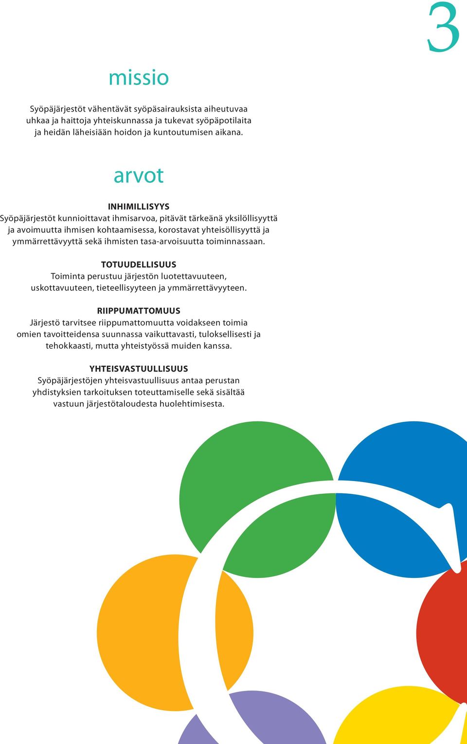 tasa-arvoisuutta toiminnassaan. TOTUUDELLISUUS Toiminta perustuu järjestön luotettavuuteen, uskottavuuteen, tieteellisyyteen ja ymmärrettävyyteen.