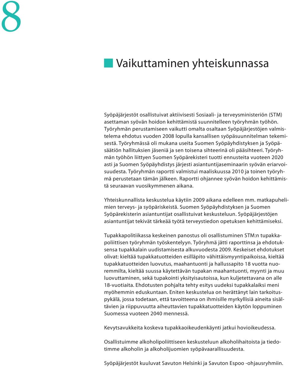 Työryhmässä oli mukana useita Suomen Syöpäyhdistyksen ja Syöpäsäätiön hallituksien jäseniä ja sen toisena sihteerinä oli pääsihteeri.