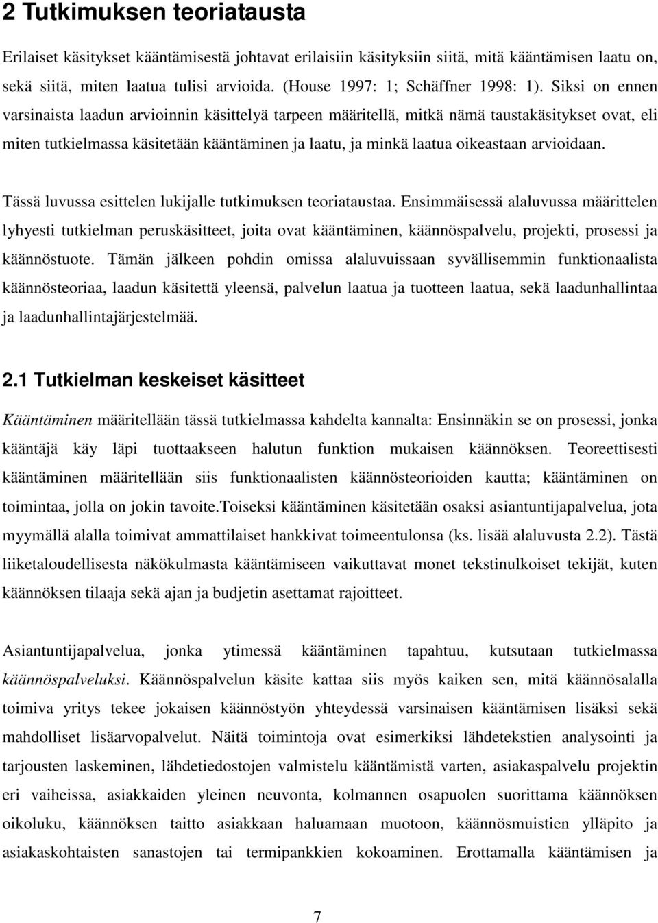 Siksi on ennen varsinaista laadun arvioinnin käsittelyä tarpeen määritellä, mitkä nämä taustakäsitykset ovat, eli miten tutkielmassa käsitetään kääntäminen ja laatu, ja minkä laatua oikeastaan